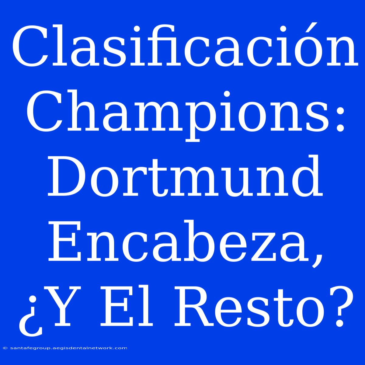 Clasificación Champions: Dortmund Encabeza, ¿Y El Resto?