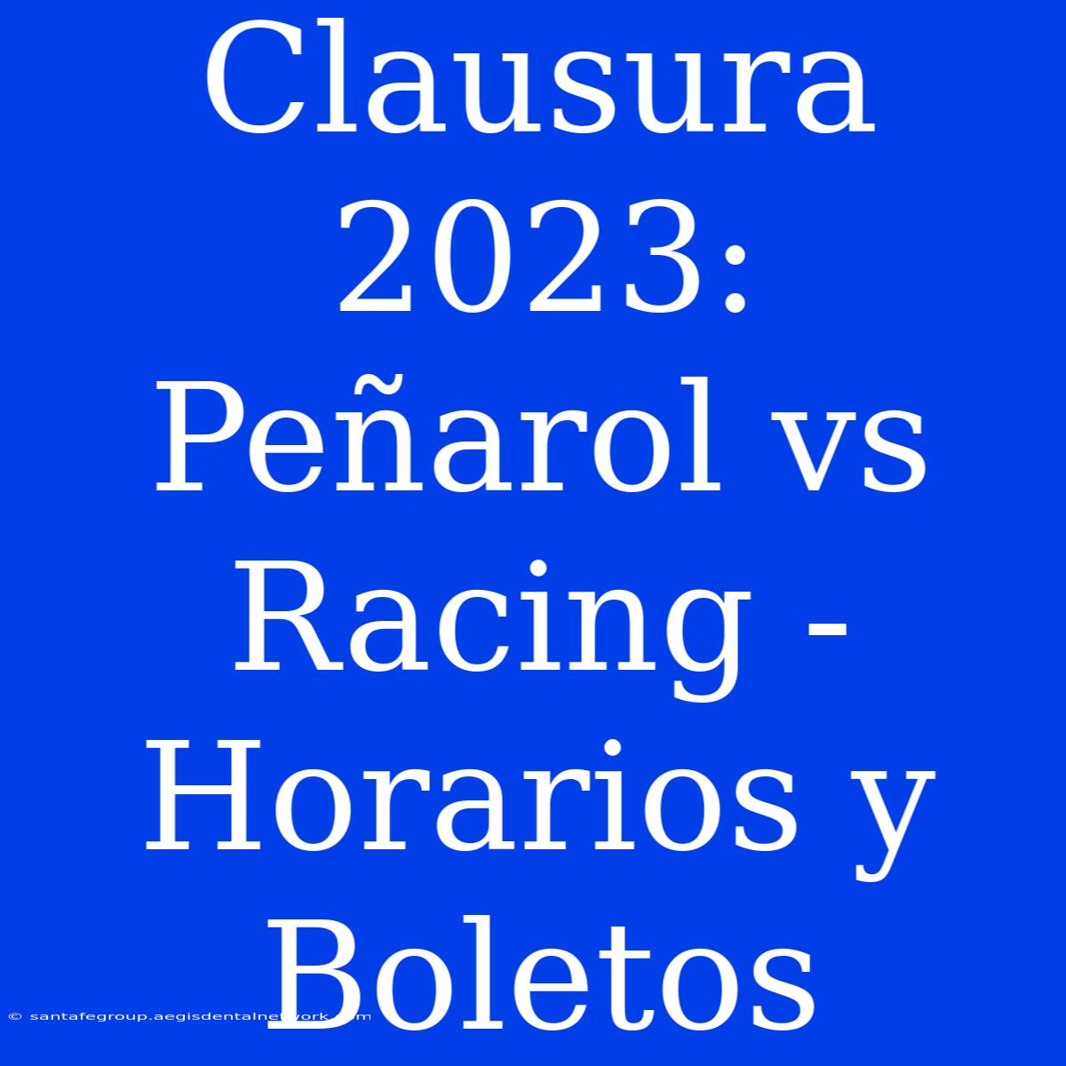 Clausura 2023: Peñarol Vs Racing - Horarios Y Boletos