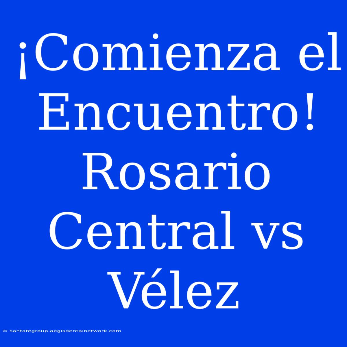 ¡Comienza El Encuentro! Rosario Central Vs Vélez