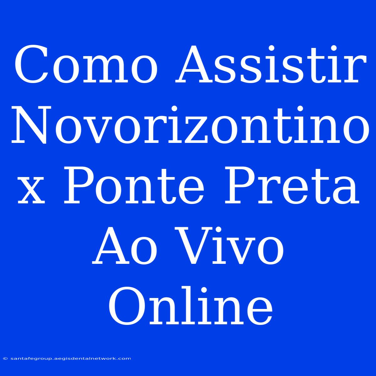 Como Assistir Novorizontino X Ponte Preta Ao Vivo Online