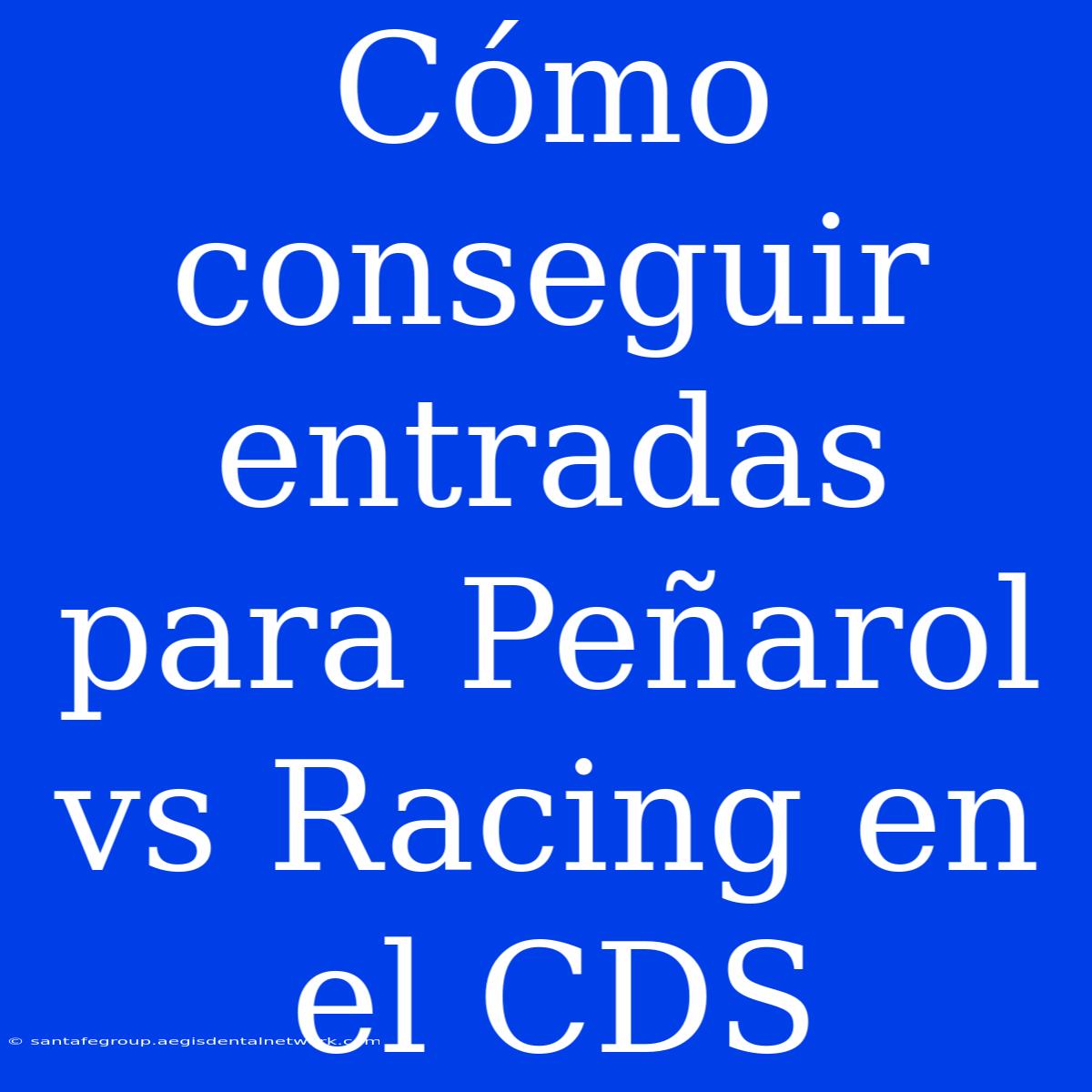 Cómo Conseguir Entradas Para Peñarol Vs Racing En El CDS