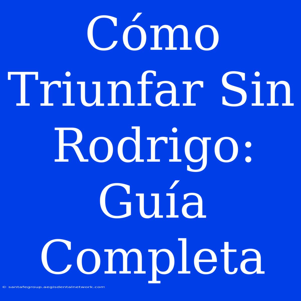 Cómo Triunfar Sin Rodrigo: Guía Completa