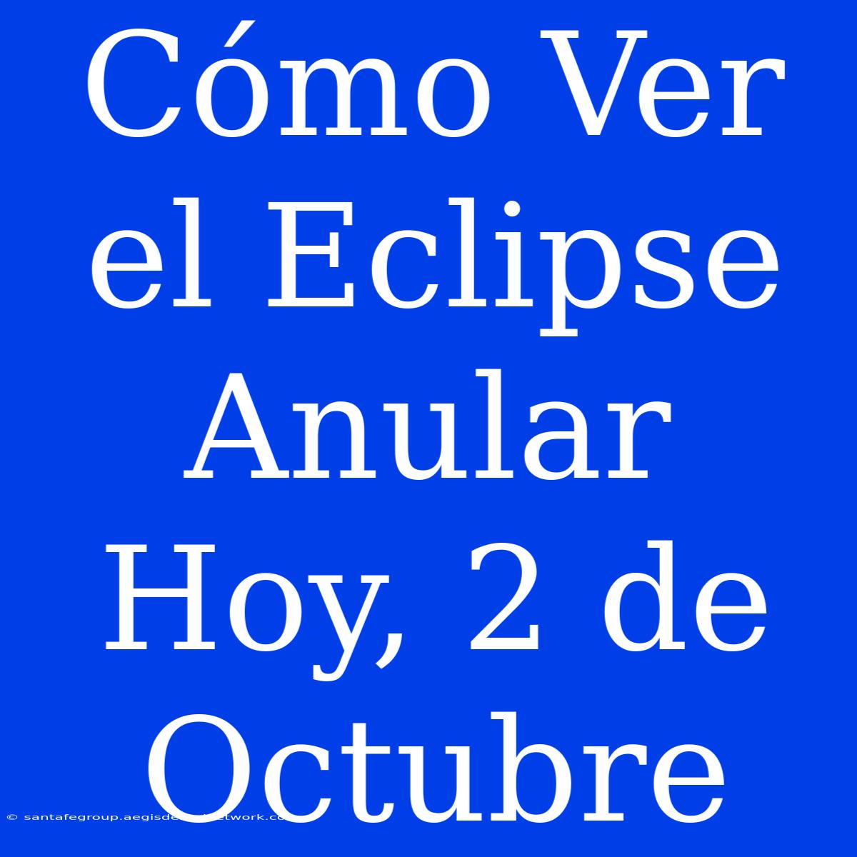 Cómo Ver El Eclipse Anular Hoy, 2 De Octubre