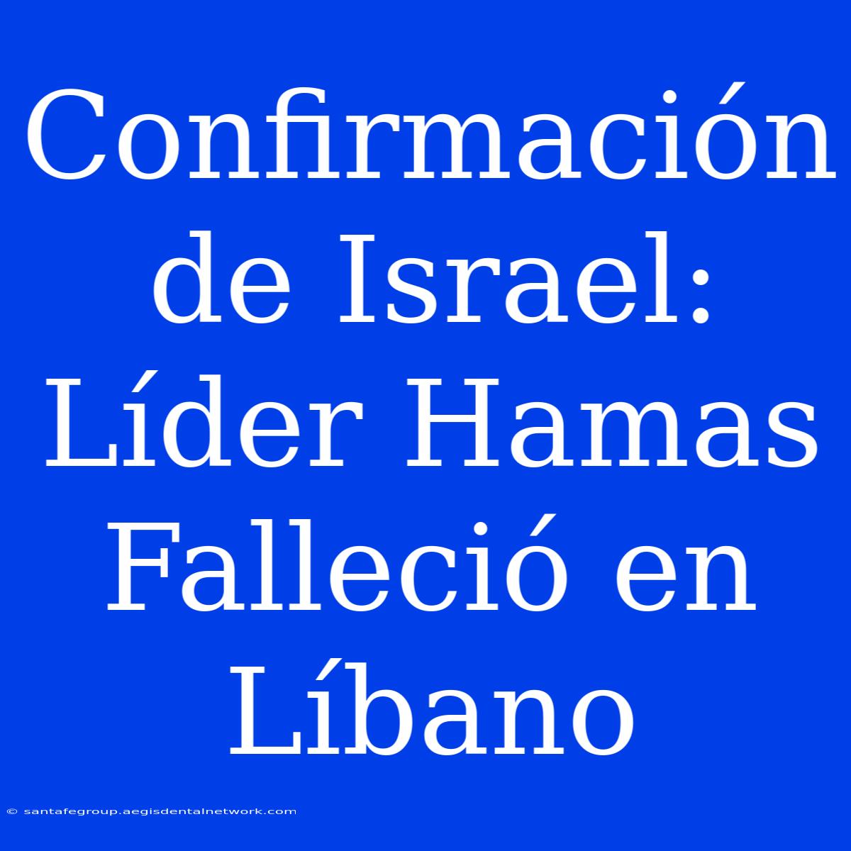 Confirmación De Israel: Líder Hamas Falleció En Líbano