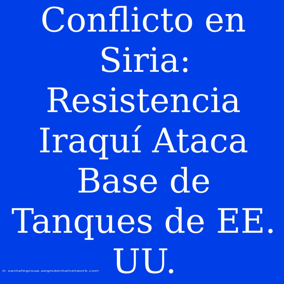 Conflicto En Siria: Resistencia Iraquí Ataca Base De Tanques De EE. UU.