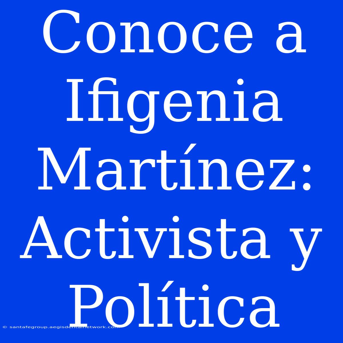 Conoce A Ifigenia Martínez: Activista Y Política