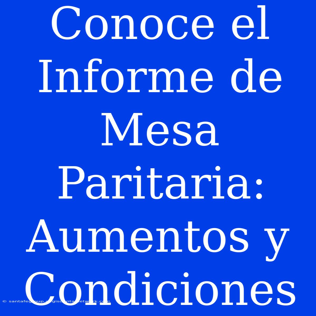 Conoce El Informe De Mesa Paritaria: Aumentos Y Condiciones