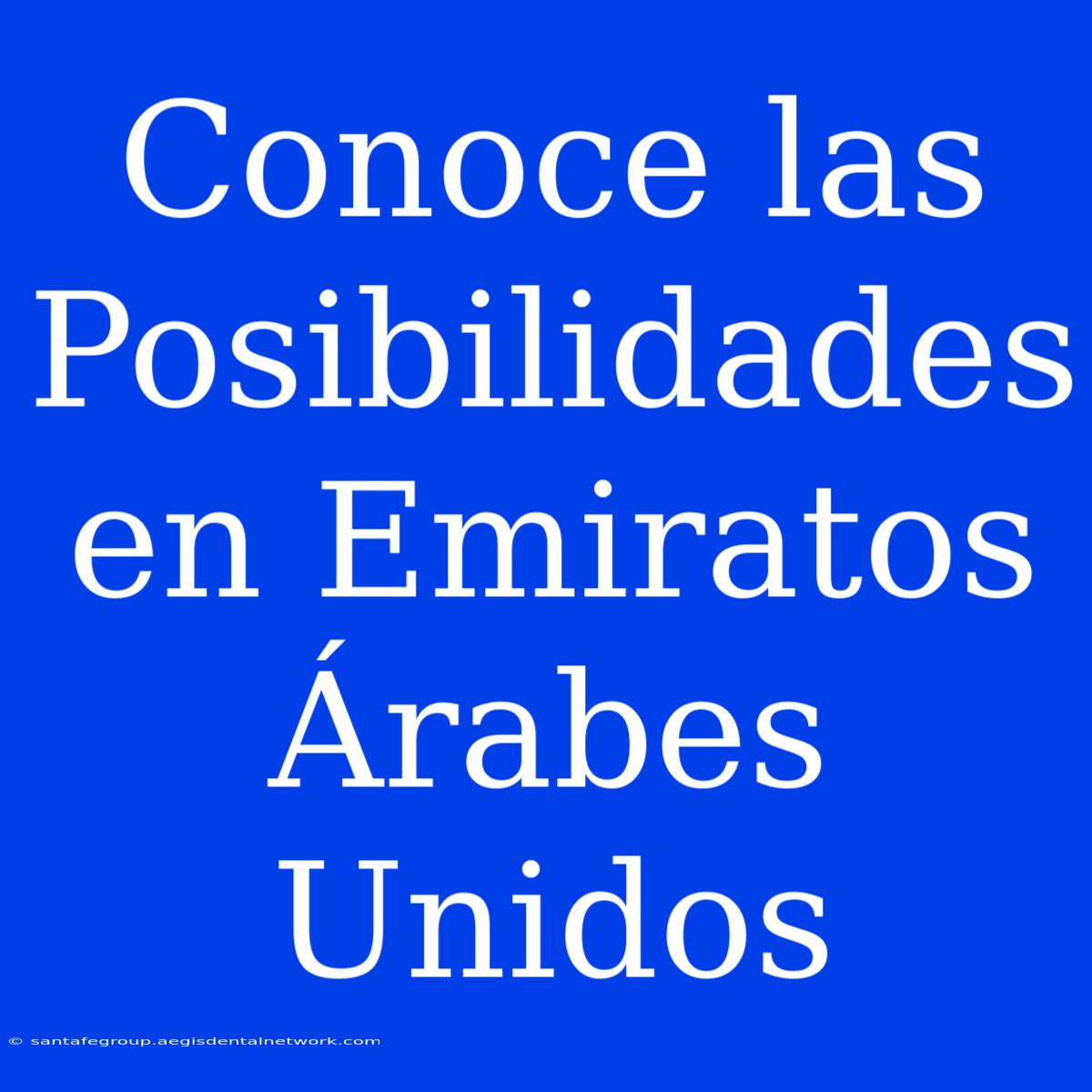 Conoce Las Posibilidades En Emiratos Árabes Unidos