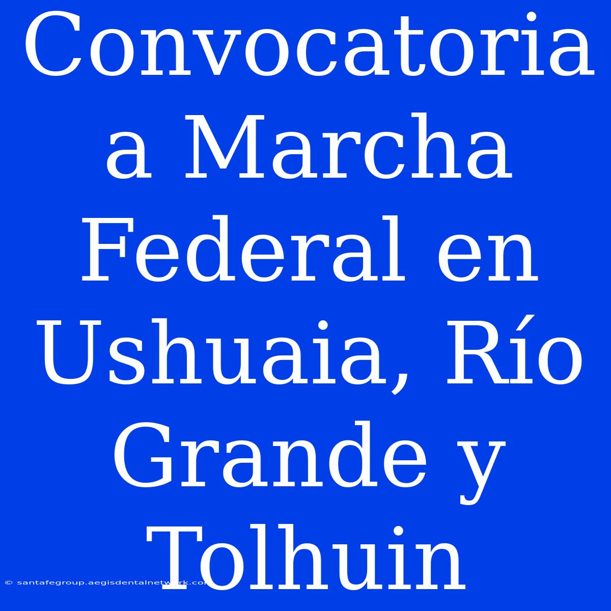 Convocatoria A Marcha Federal En Ushuaia, Río Grande Y Tolhuin