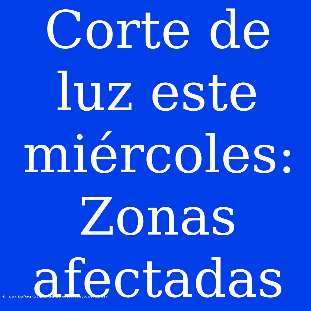 Corte De Luz Este Miércoles: Zonas Afectadas