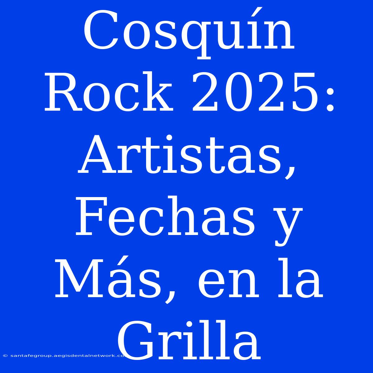 Cosquín Rock 2025: Artistas, Fechas Y Más, En La Grilla