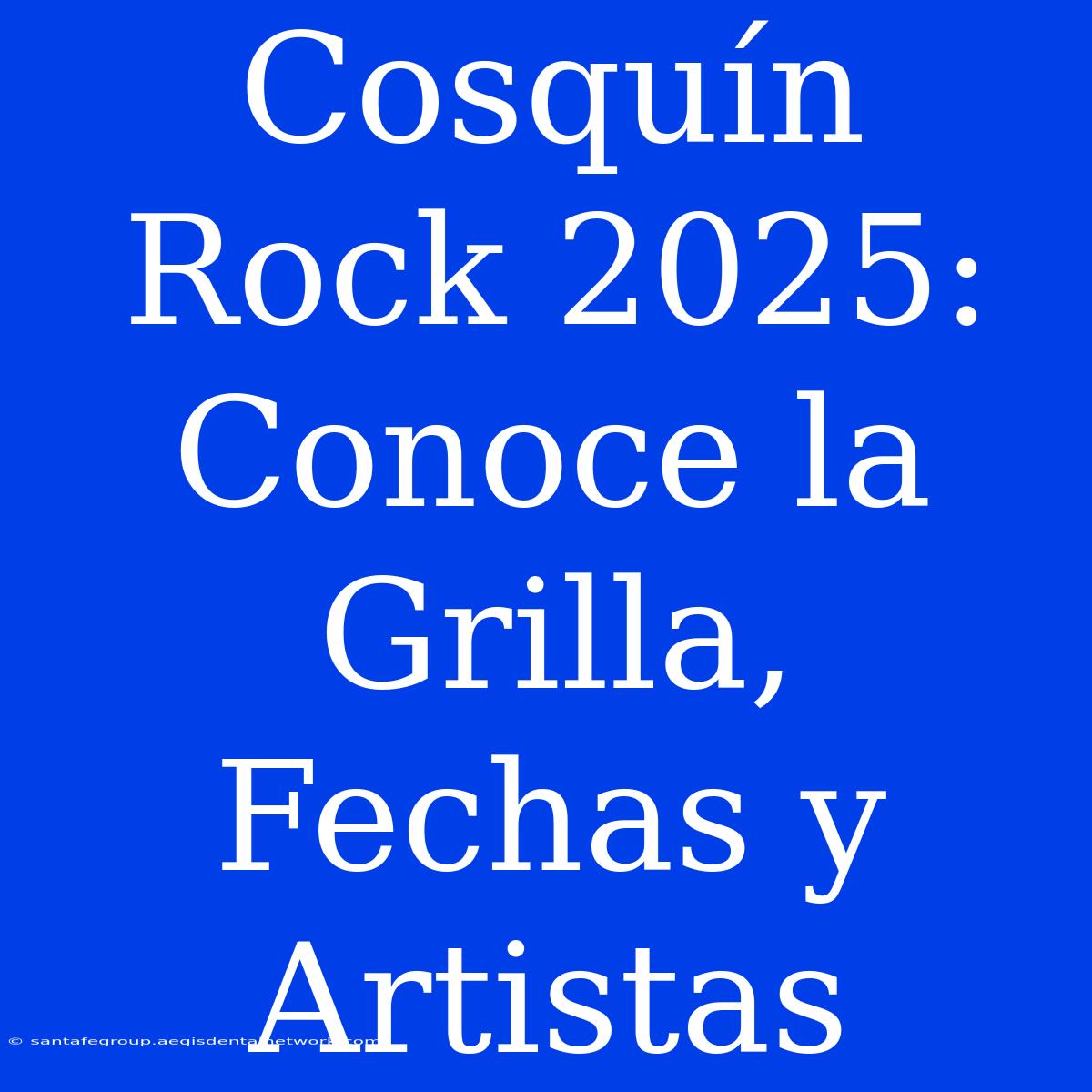 Cosquín Rock 2025: Conoce La Grilla, Fechas Y Artistas