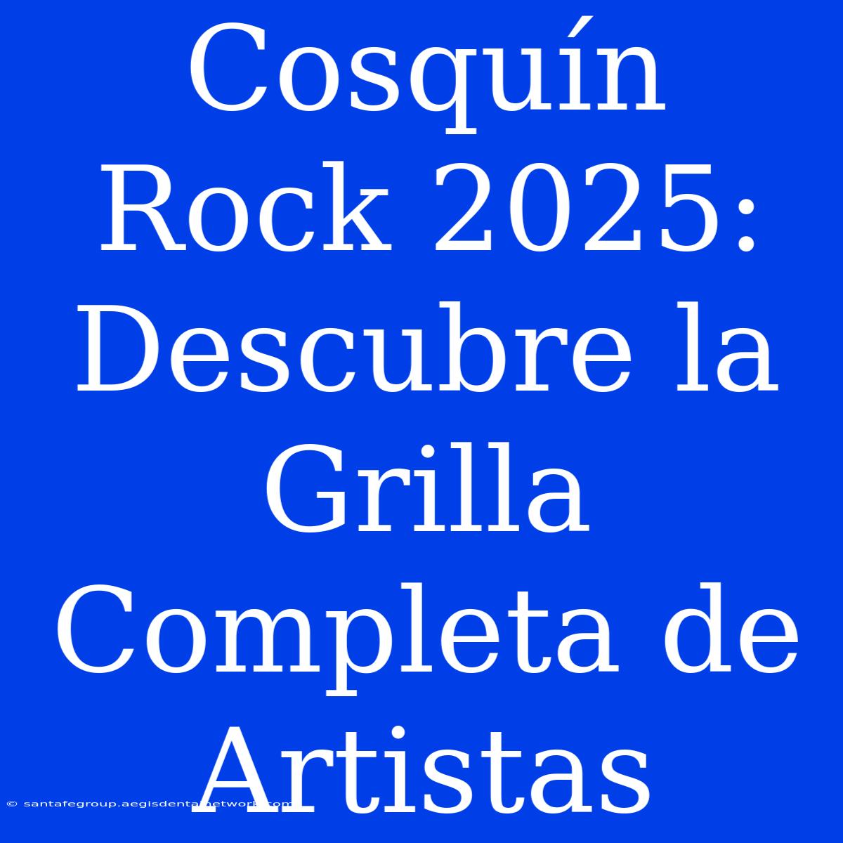 Cosquín Rock 2025: Descubre La Grilla Completa De Artistas