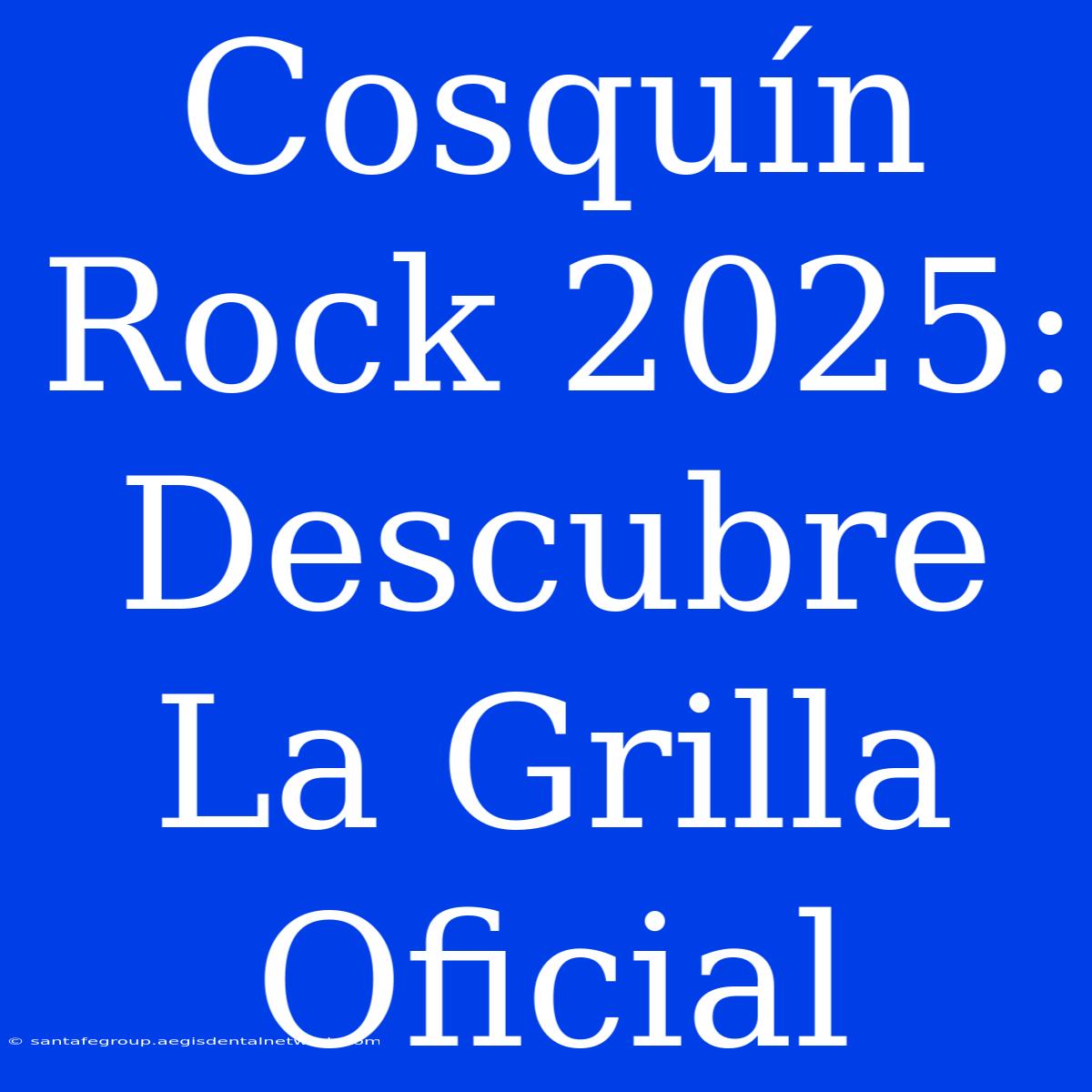 Cosquín Rock 2025: Descubre La Grilla Oficial