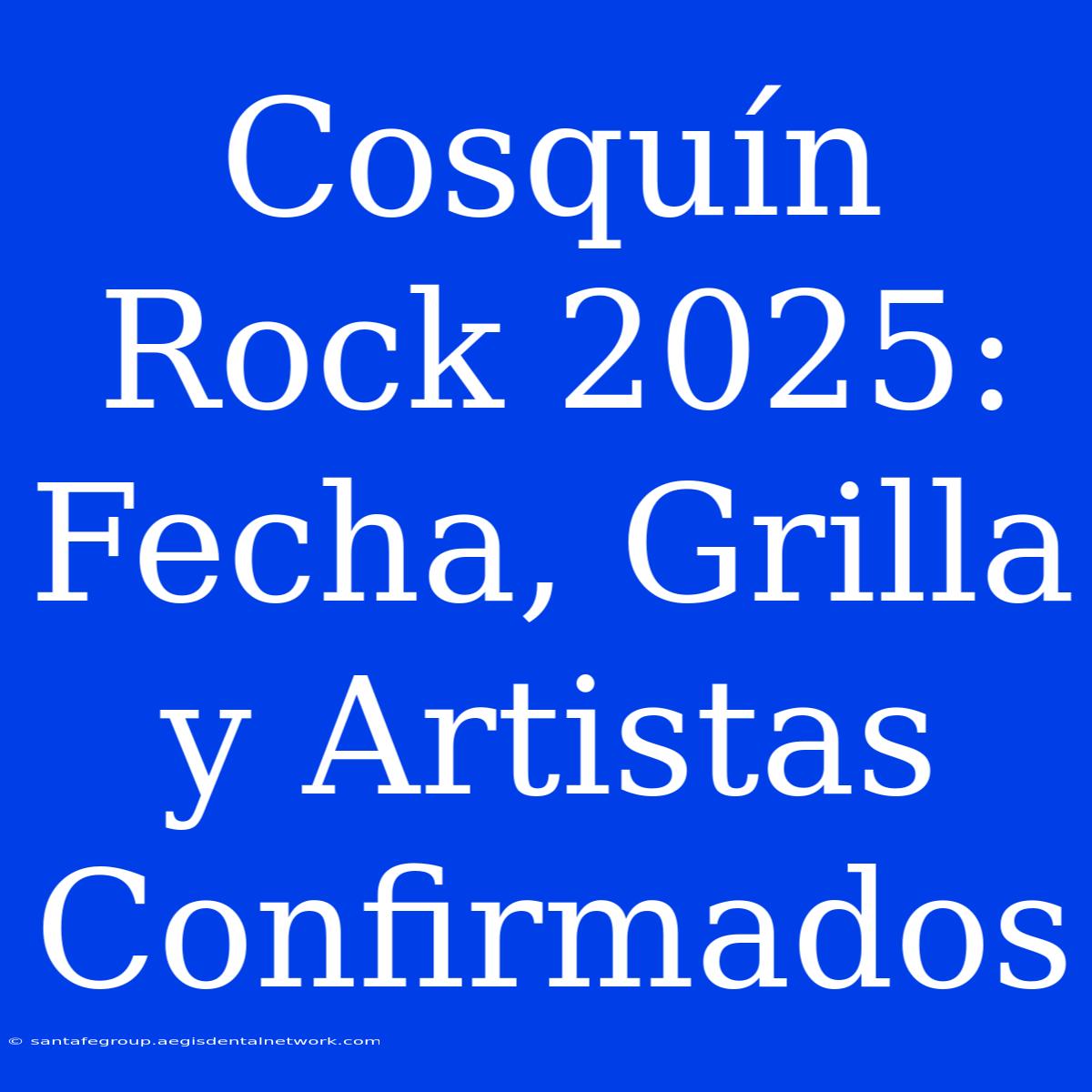 Cosquín Rock 2025: Fecha, Grilla Y Artistas Confirmados