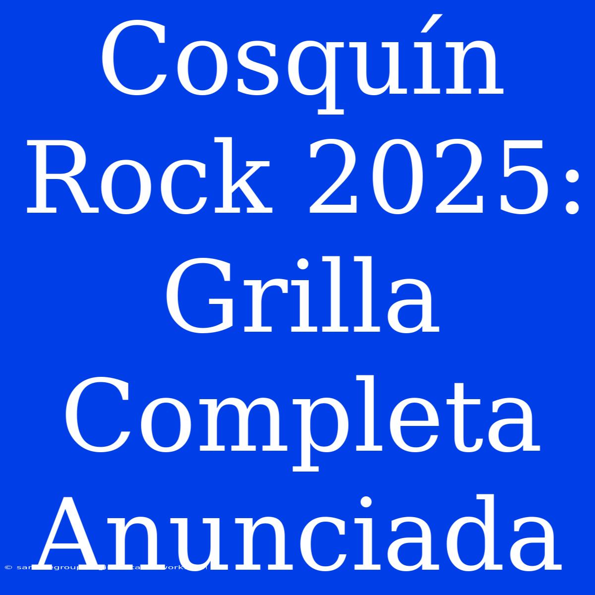 Cosquín Rock 2025: Grilla Completa Anunciada