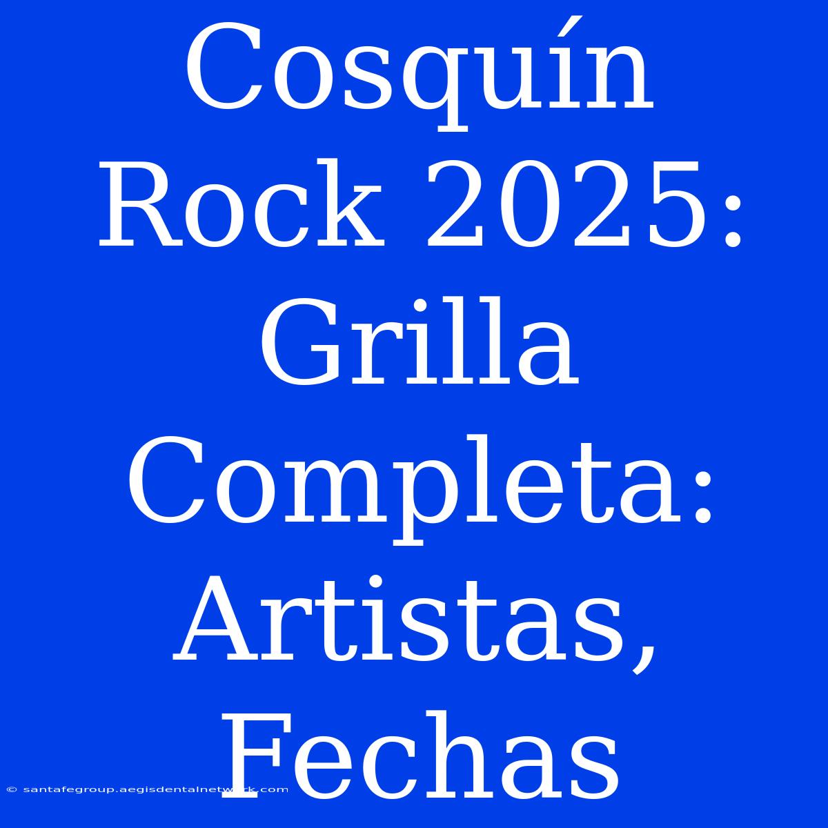 Cosquín Rock 2025: Grilla Completa: Artistas, Fechas