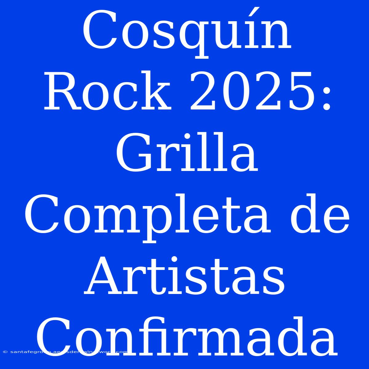 Cosquín Rock 2025: Grilla Completa De Artistas Confirmada