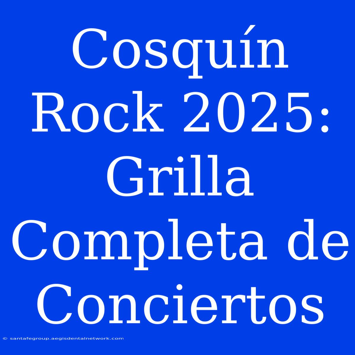 Cosquín Rock 2025: Grilla Completa De Conciertos