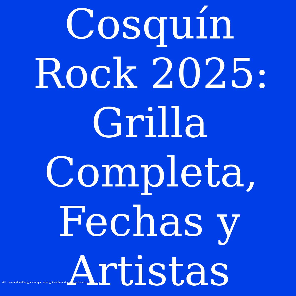 Cosquín Rock 2025: Grilla Completa, Fechas Y Artistas