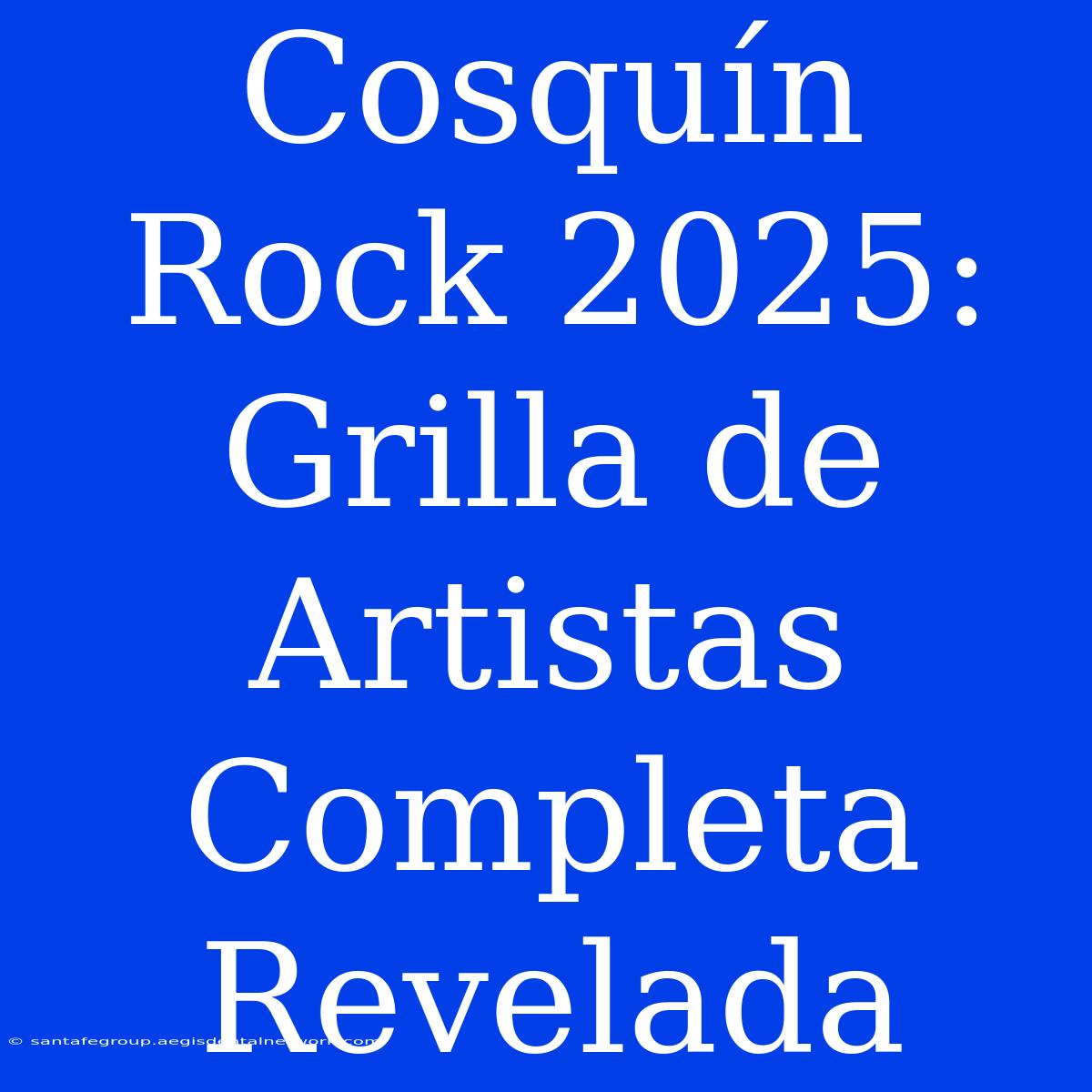 Cosquín Rock 2025: Grilla De Artistas Completa Revelada