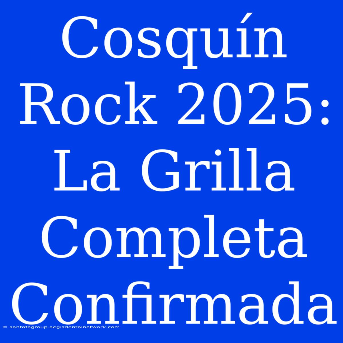 Cosquín Rock 2025: La Grilla Completa Confirmada