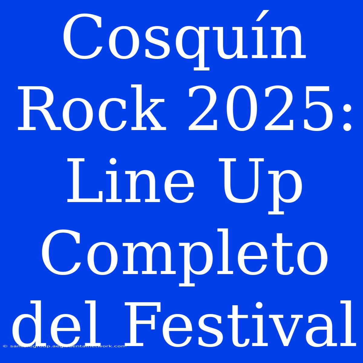 Cosquín Rock 2025: Line Up Completo Del Festival