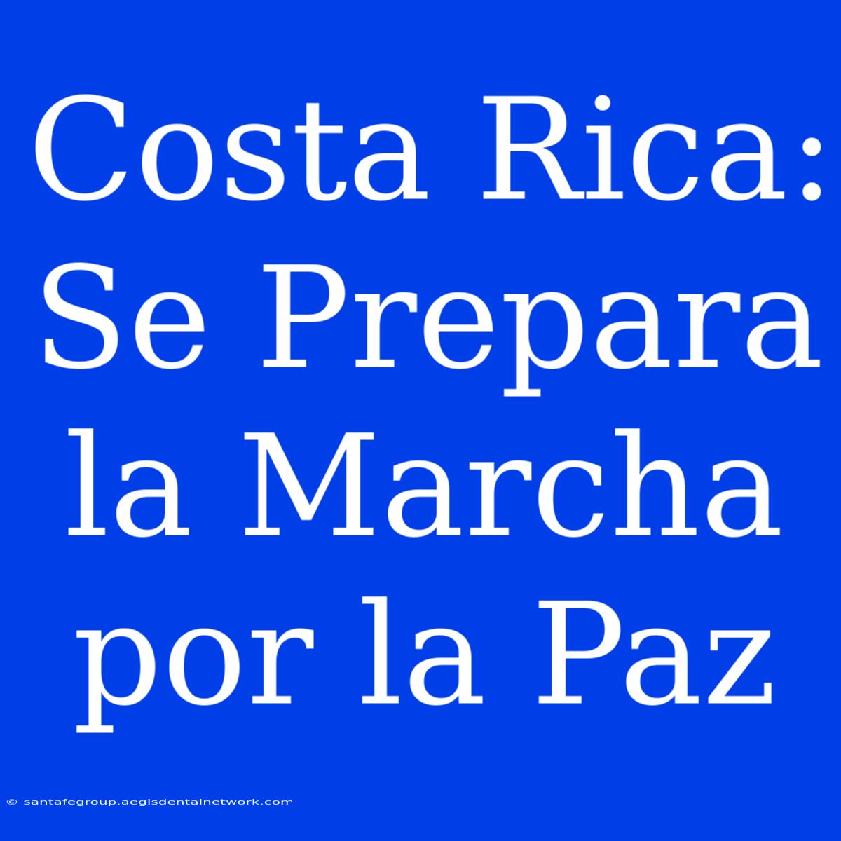 Costa Rica: Se Prepara La Marcha Por La Paz