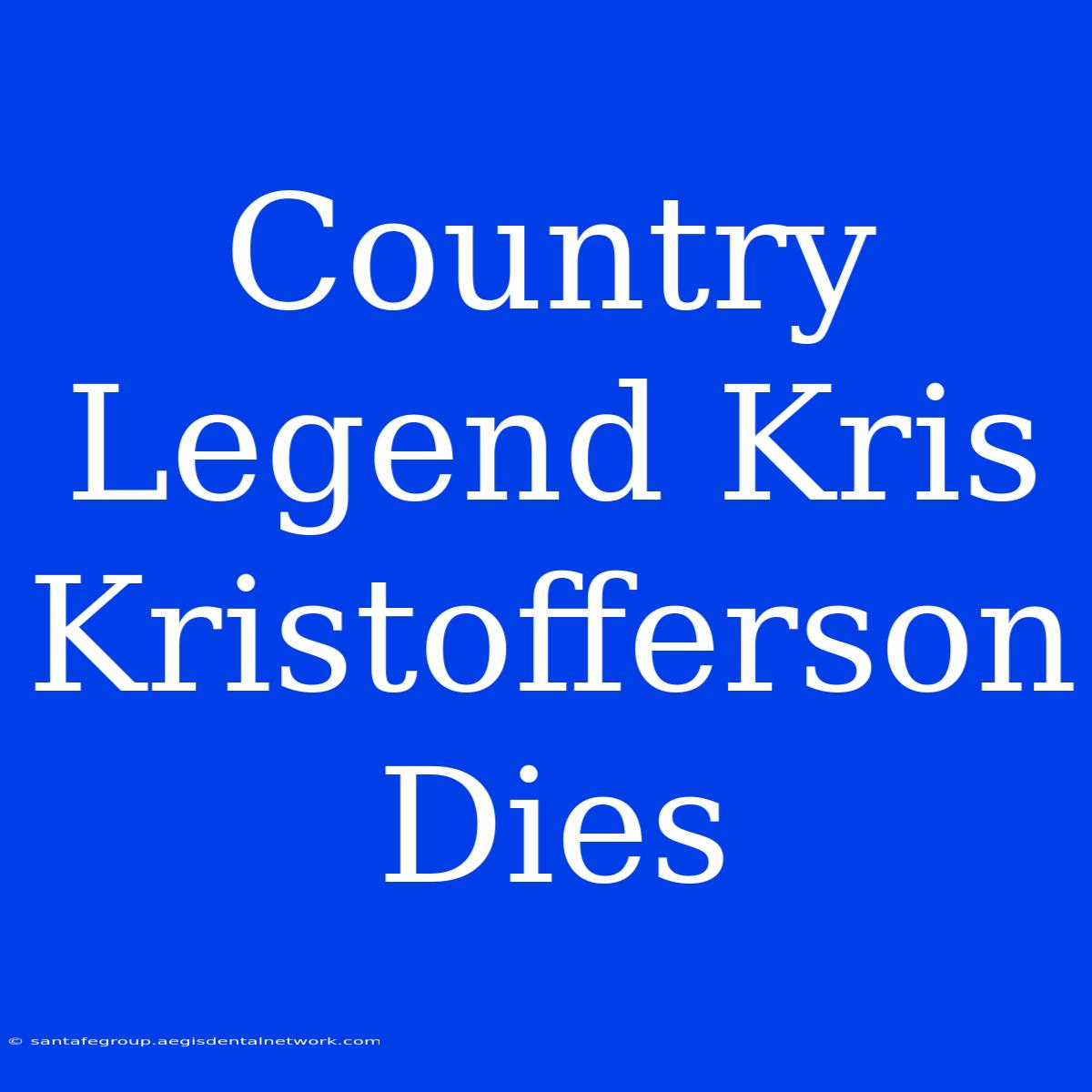 Country Legend Kris Kristofferson Dies