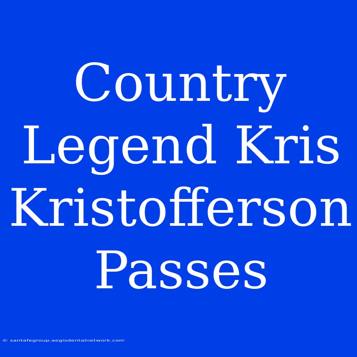 Country Legend Kris Kristofferson Passes