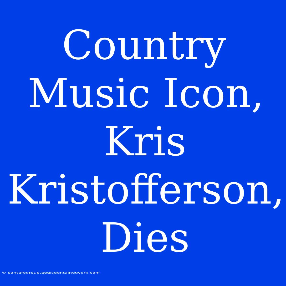 Country Music Icon, Kris Kristofferson, Dies 