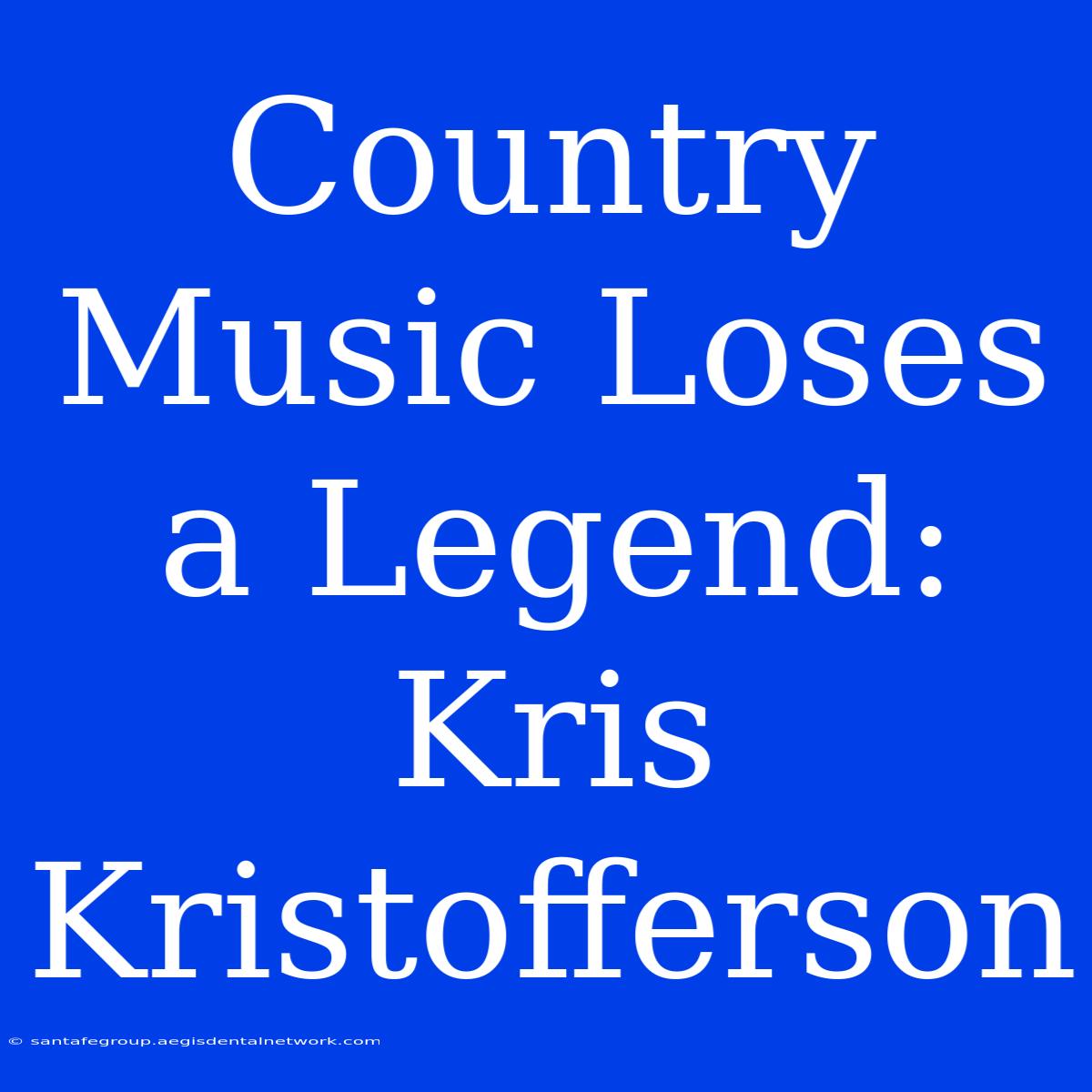 Country Music Loses A Legend: Kris Kristofferson