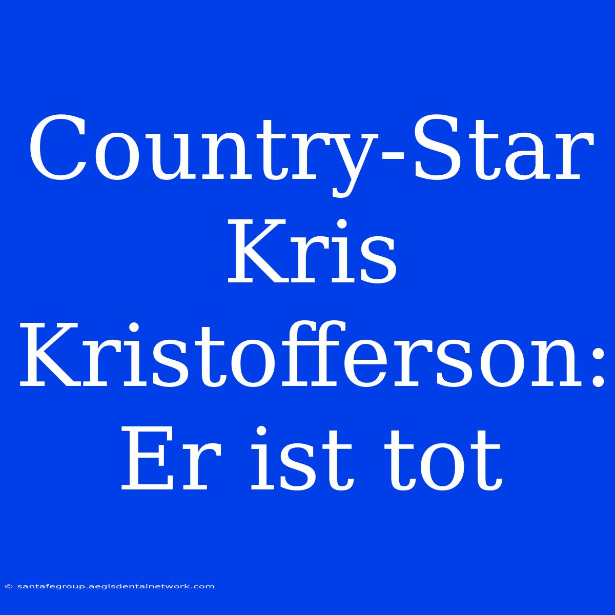 Country-Star Kris Kristofferson:  Er Ist Tot