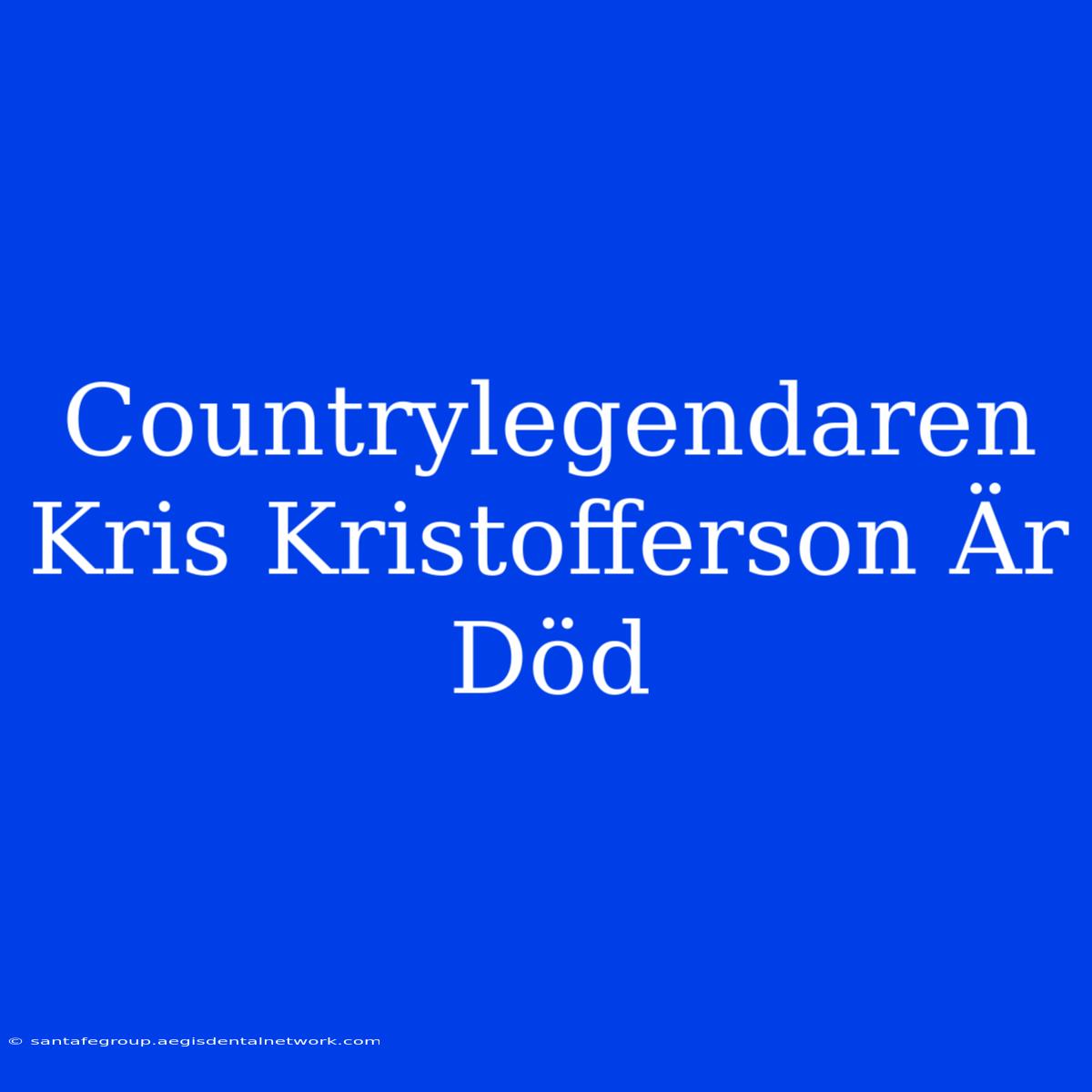 Countrylegendaren Kris Kristofferson Är Död