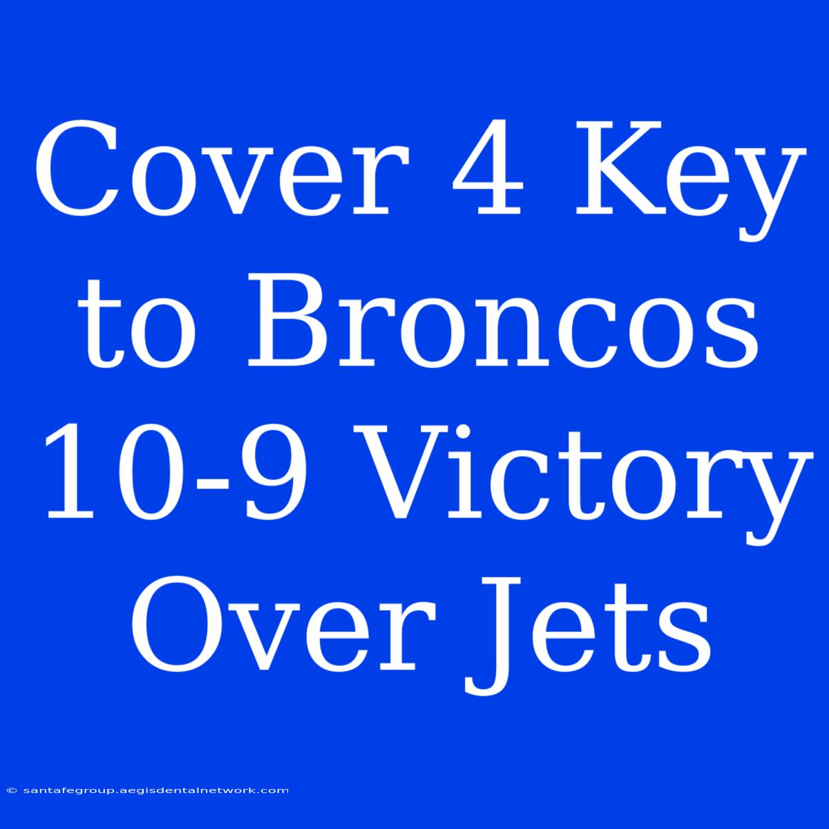 Cover 4 Key To Broncos 10-9 Victory Over Jets