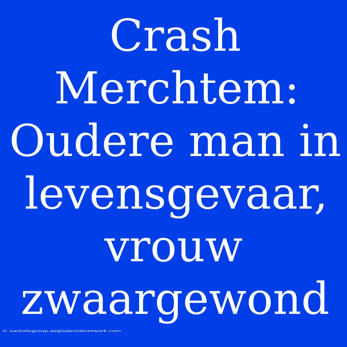 Crash Merchtem: Oudere Man In Levensgevaar, Vrouw Zwaargewond