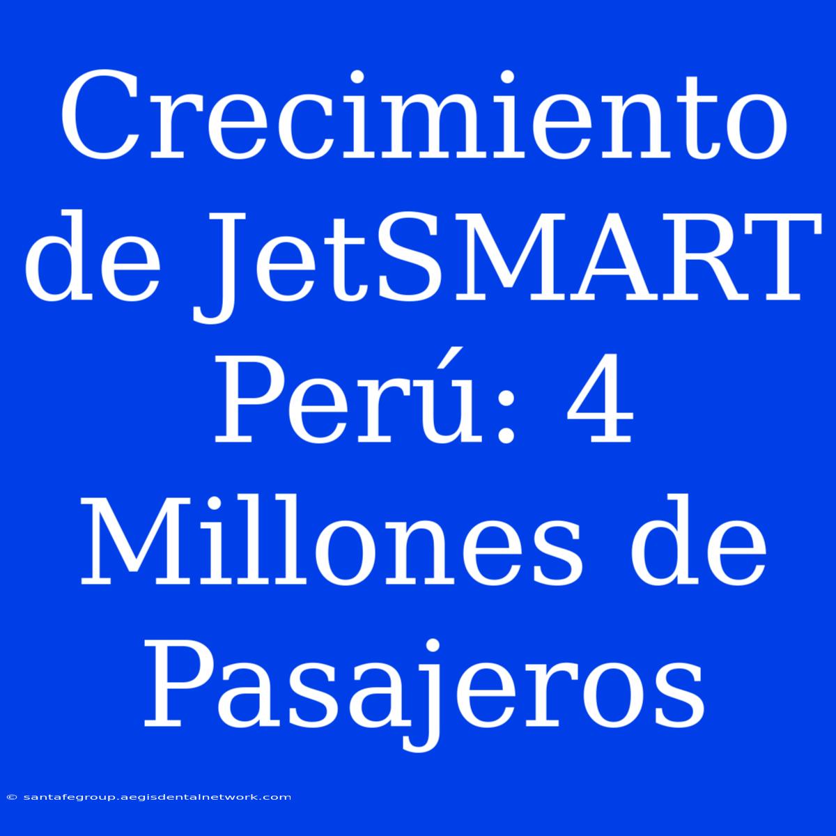 Crecimiento De JetSMART Perú: 4 Millones De Pasajeros