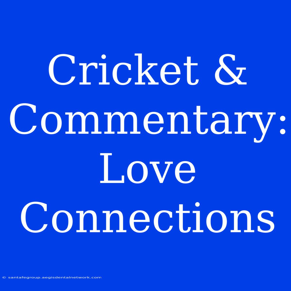 Cricket & Commentary: Love Connections