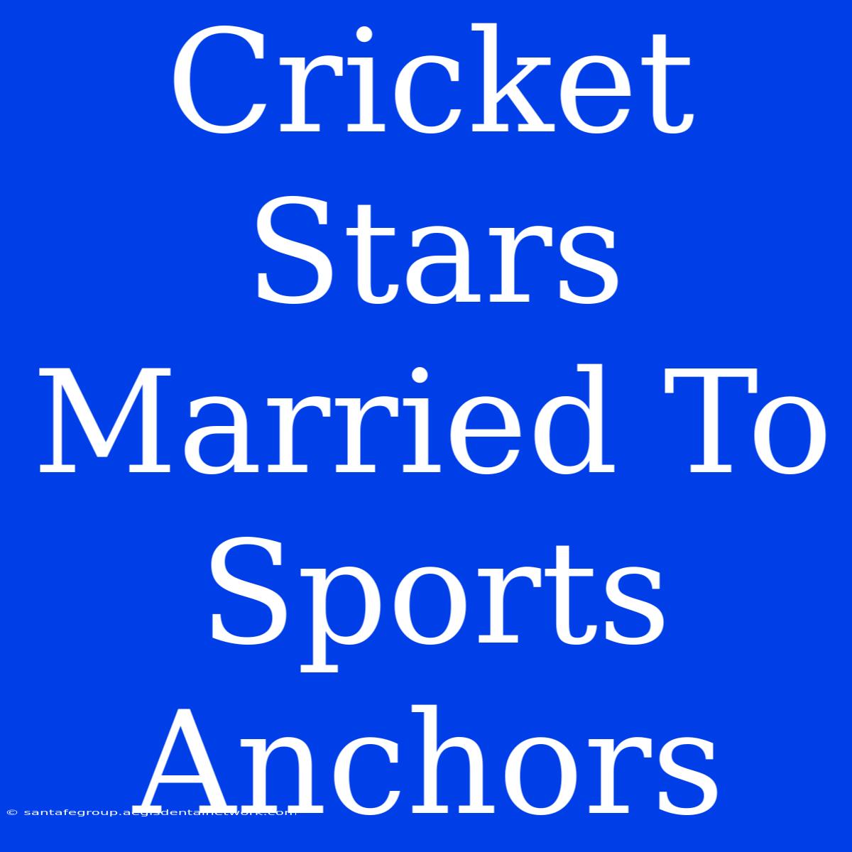 Cricket Stars Married To Sports Anchors