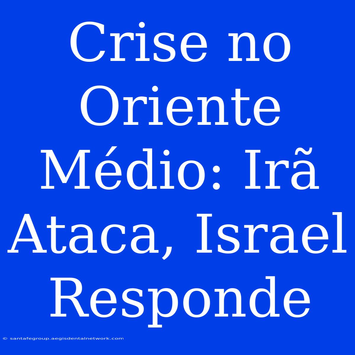 Crise No Oriente Médio: Irã Ataca, Israel Responde