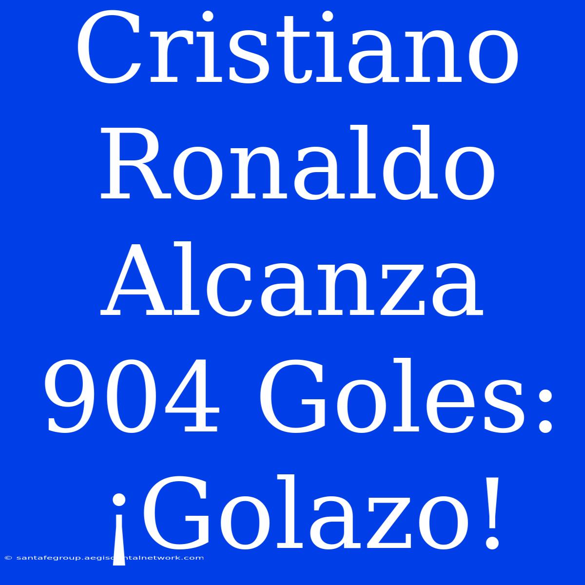 Cristiano Ronaldo Alcanza 904 Goles: ¡Golazo!