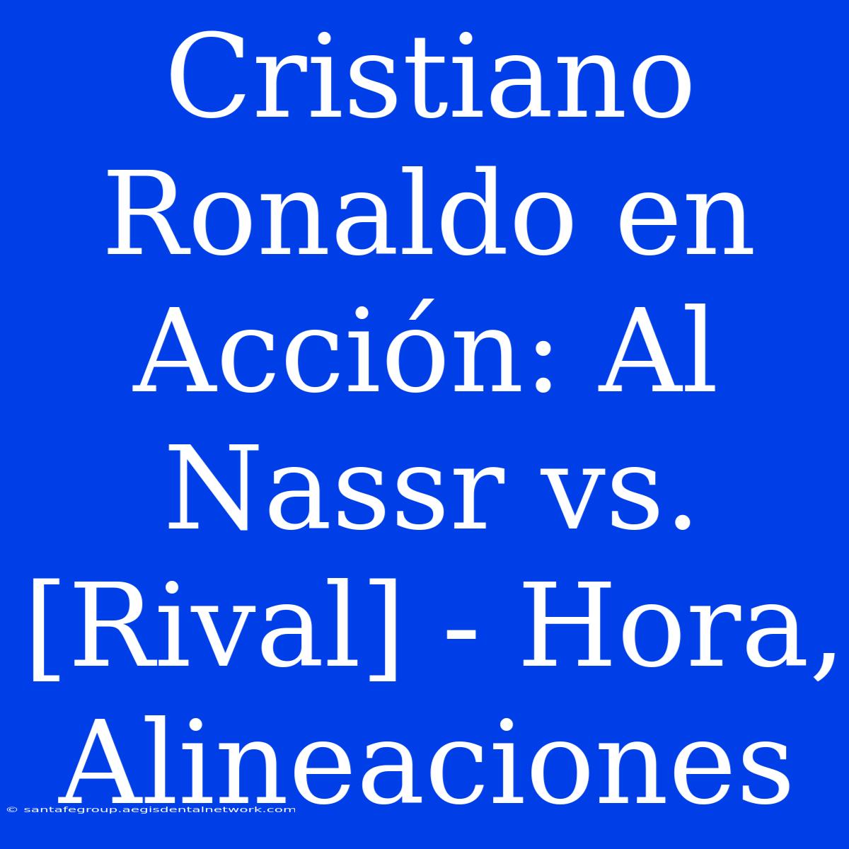 Cristiano Ronaldo En Acción: Al Nassr Vs. [Rival] - Hora, Alineaciones 