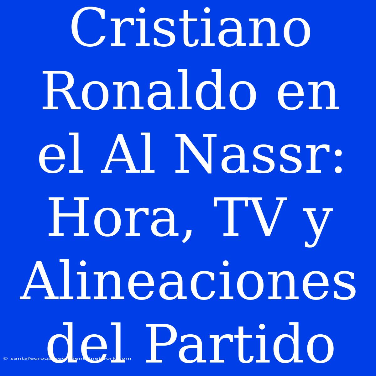 Cristiano Ronaldo En El Al Nassr: Hora, TV Y Alineaciones Del Partido