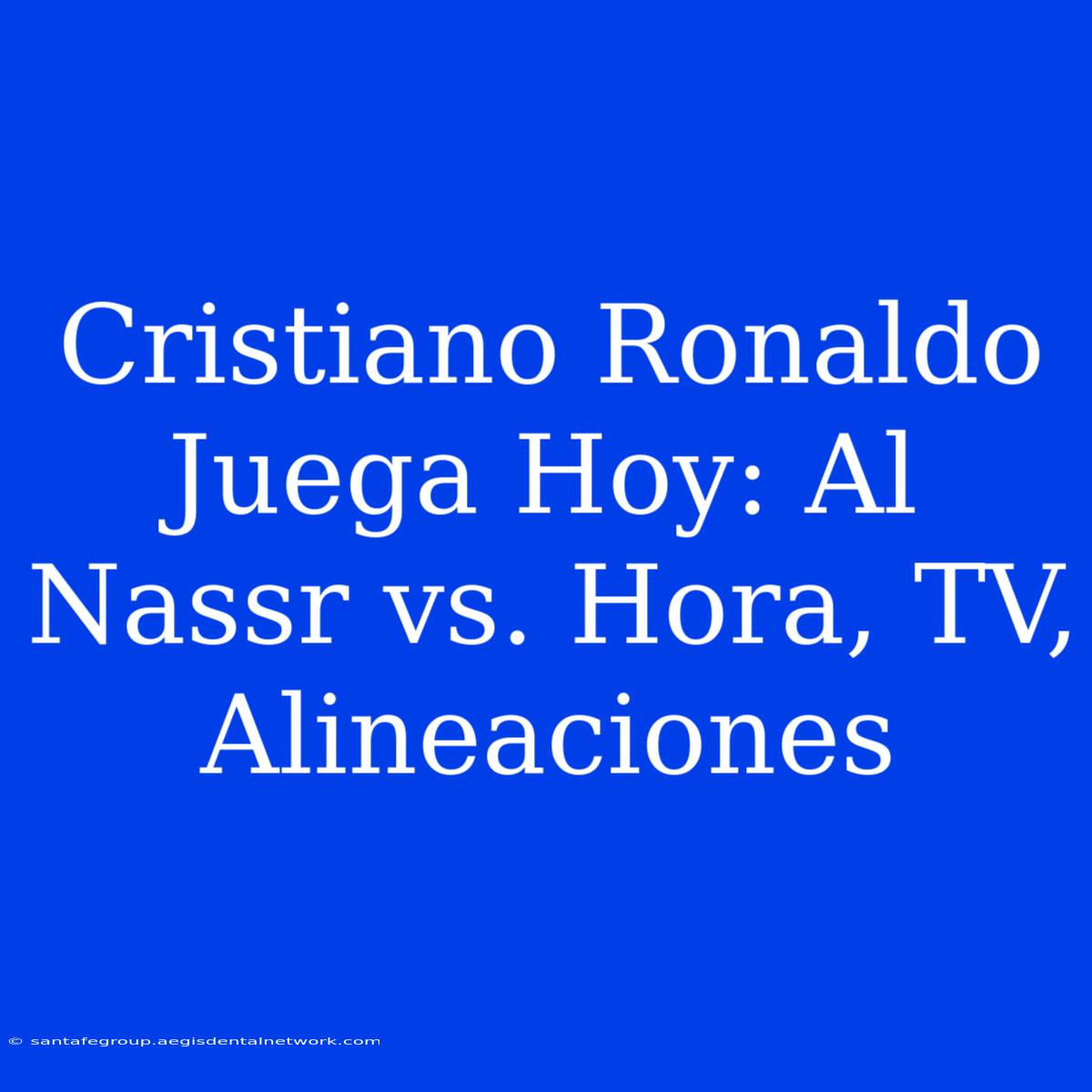 Cristiano Ronaldo Juega Hoy: Al Nassr Vs. Hora, TV, Alineaciones