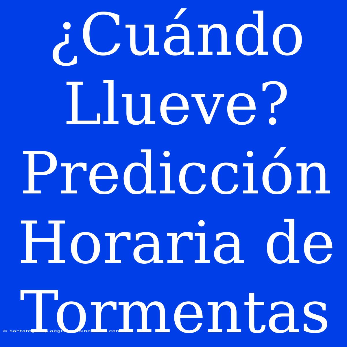 ¿Cuándo Llueve? Predicción Horaria De Tormentas