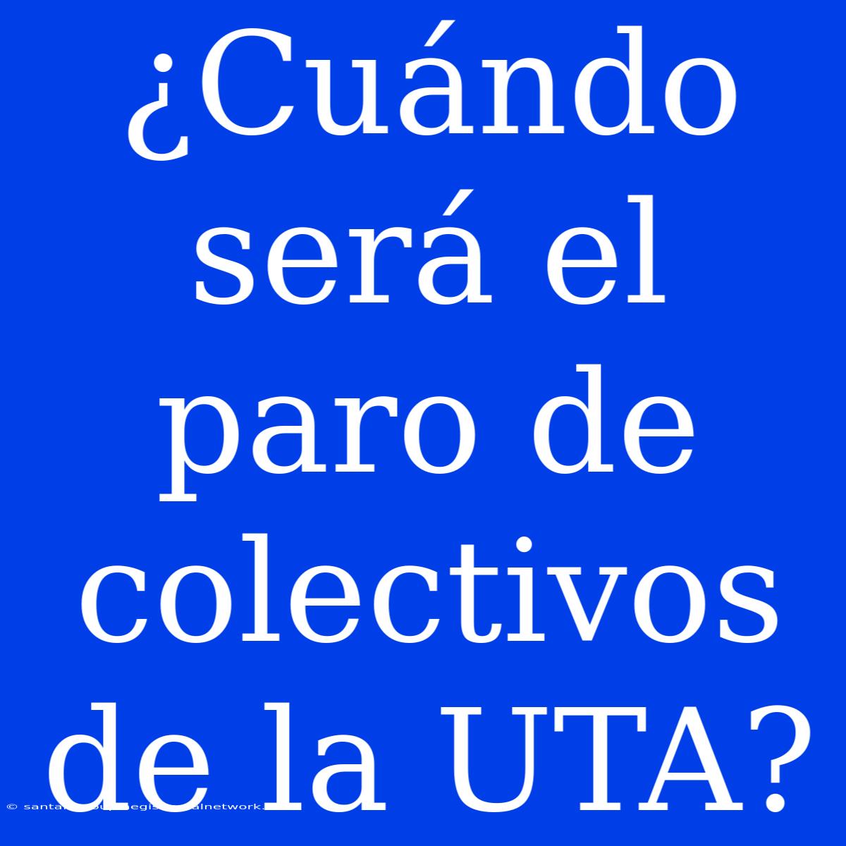 ¿Cuándo Será El Paro De Colectivos De La UTA?