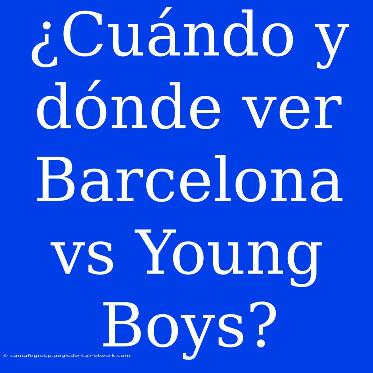 ¿Cuándo Y Dónde Ver Barcelona Vs Young Boys?