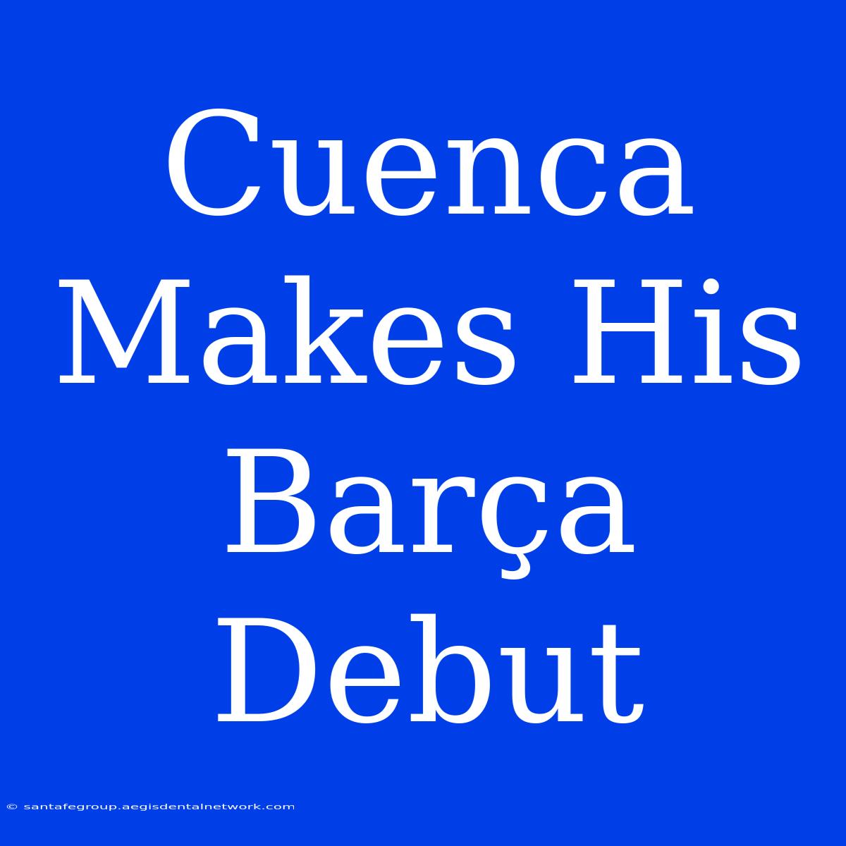 Cuenca Makes His Barça Debut