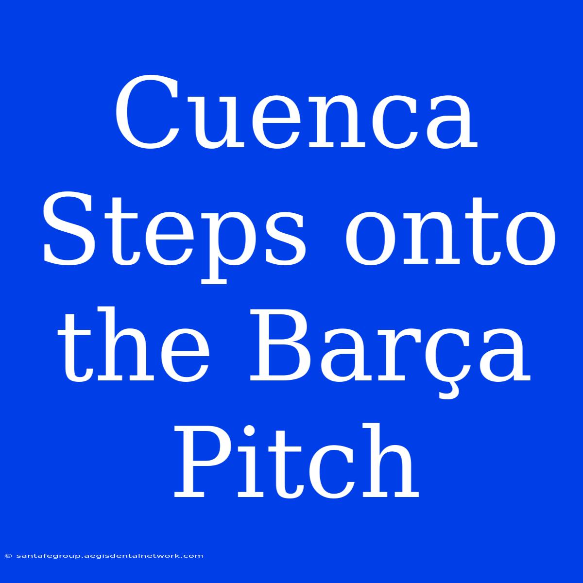 Cuenca Steps Onto The Barça Pitch