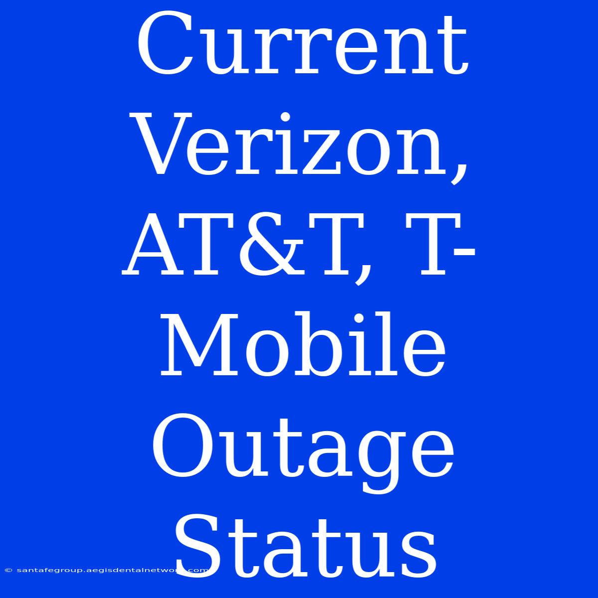 Current Verizon, AT&T, T-Mobile Outage Status